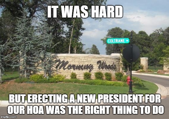 Actual subdivision on Edmond, OK | IT WAS HARD; BUT ERECTING A NEW PRESIDENT FOR OUR HOA WAS THE RIGHT THING TO DO | image tagged in oklahoma,erection,morning wood | made w/ Imgflip meme maker