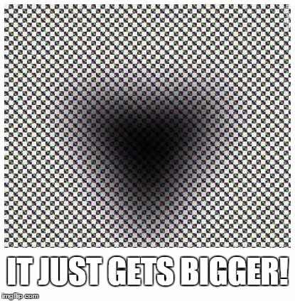 Don't Look! | IT JUST GETS BIGGER! | image tagged in illusions,memes | made w/ Imgflip meme maker