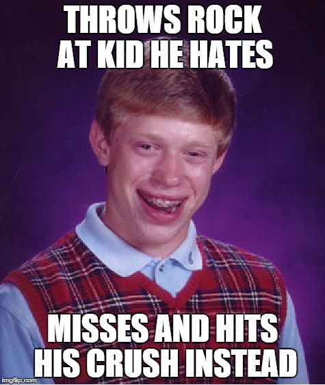 Bad Luck Brian Meme | THROWS ROCK AT KID HE HATES; MISSES AND HITS HIS CRUSH INSTEAD | image tagged in memes,bad luck brian | made w/ Imgflip meme maker