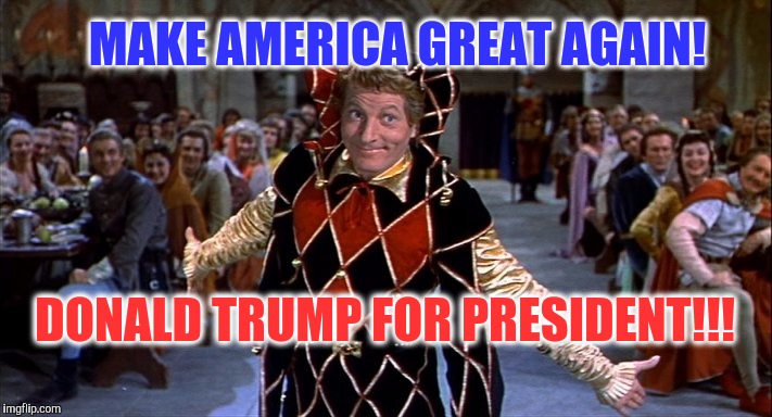 Donald Trump, Entertainer-in-Chief | MAKE AMERICA GREAT AGAIN! DONALD TRUMP FOR PRESIDENT!!! | image tagged in court jester | made w/ Imgflip meme maker
