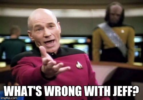 Picard Wtf Meme | WHAT'S WRONG WITH JEFF? | image tagged in memes,picard wtf | made w/ Imgflip meme maker