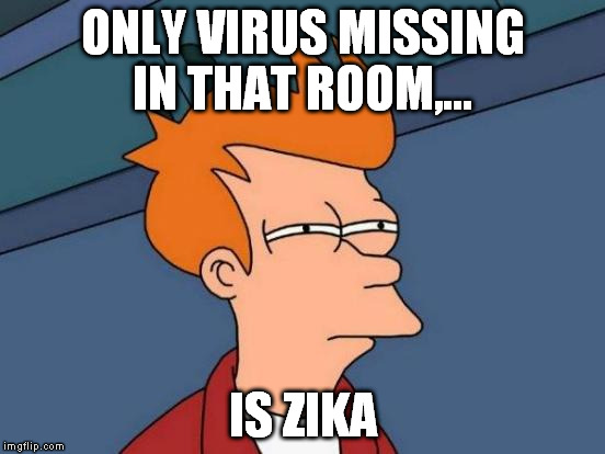 Futurama Fry Meme | ONLY VIRUS MISSING IN THAT ROOM,... IS ZIKA | image tagged in memes,futurama fry | made w/ Imgflip meme maker