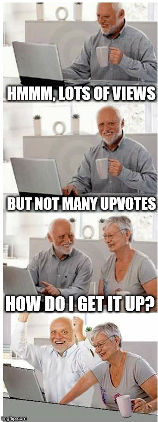 HMMM, LOTS OF VIEWS BUT NOT MANY UPVOTES HOW DO I GET IT UP? | made w/ Imgflip meme maker