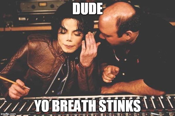 Bad breath | DUDE; YO BREATH STINKS | image tagged in michael jackson,dude,bad breath | made w/ Imgflip meme maker