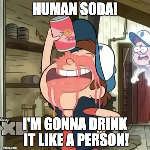 Bipper Drinking Soda | HUMAN SODA! I'M GONNA DRINK IT LIKE A PERSON! | image tagged in memes | made w/ Imgflip meme maker