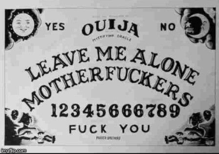 Ouija just leave me alone? | I | image tagged in memes,ouija,nsfw | made w/ Imgflip meme maker