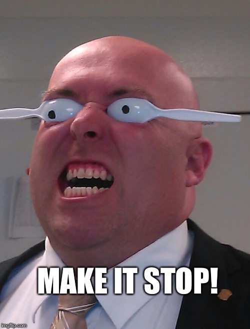 MAKE IT STOP! | made w/ Imgflip meme maker