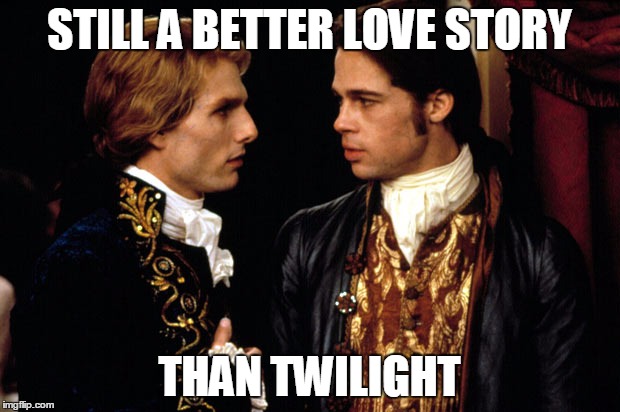 Still better than Twilight | STILL A BETTER LOVE STORY; THAN TWILIGHT | image tagged in tom cruise,brad pitt,vampires,twilight,gay | made w/ Imgflip meme maker