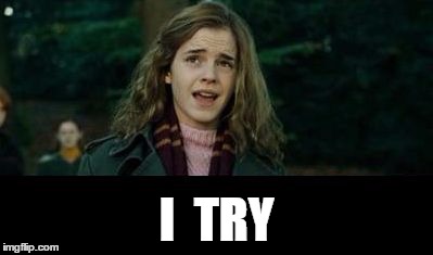 Just Hermione | I  TRY | image tagged in just hermione | made w/ Imgflip meme maker