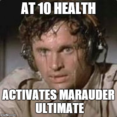 AT 10 HEALTH; ACTIVATES MARAUDER ULTIMATE | made w/ Imgflip meme maker