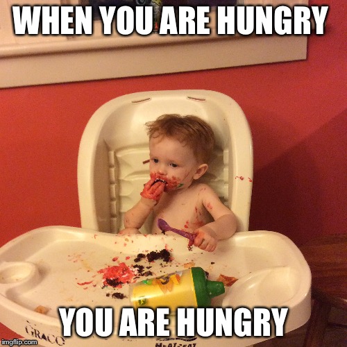 WHEN YOU ARE HUNGRY; YOU ARE HUNGRY | image tagged in baby | made w/ Imgflip meme maker