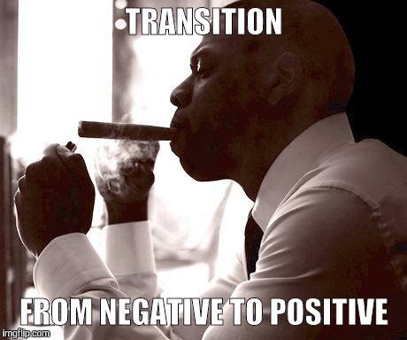 Jay Z Smoke Meme | TRANSITION; FROM NEGATIVE TO POSITIVE | image tagged in jay z smoke meme | made w/ Imgflip meme maker