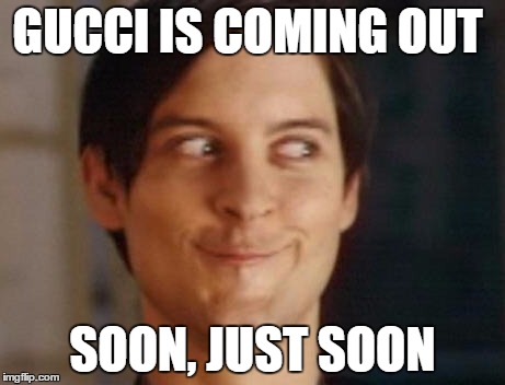 Spiderman Peter Parker | GUCCI IS COMING OUT; SOON, JUST SOON | image tagged in memes,spiderman peter parker | made w/ Imgflip meme maker