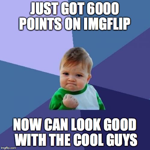 I got the rainbow Star, Does this mean I'm famous? | JUST GOT 6000 POINTS ON IMGFLIP; NOW CAN LOOK GOOD WITH THE COOL GUYS | image tagged in memes,success kid,6000 points | made w/ Imgflip meme maker