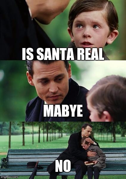 Finding Neverland | IS SANTA REAL; MABYE; NO | image tagged in memes,finding neverland | made w/ Imgflip meme maker