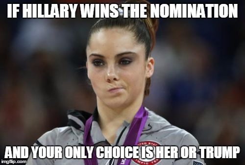 McKayla Maroney Not Impressed | IF HILLARY WINS THE NOMINATION; AND YOUR ONLY CHOICE IS HER OR TRUMP | image tagged in mckayla maroney not impressed,hillary clinton,bernie sanders,donald trump,feel the bern | made w/ Imgflip meme maker