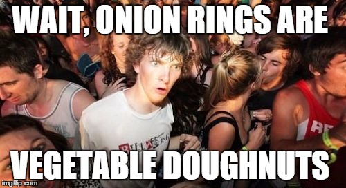 Sudden Clarity Clarence | WAIT, ONION RINGS ARE; VEGETABLE DOUGHNUTS | image tagged in memes,sudden clarity clarence | made w/ Imgflip meme maker