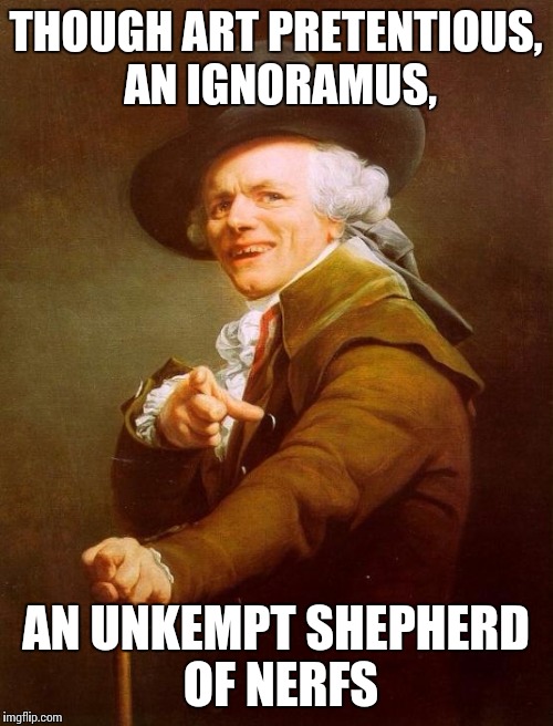Joseph Ducreux Meme | THOUGH ART PRETENTIOUS, AN IGNORAMUS, AN UNKEMPT SHEPHERD OF NERFS | image tagged in memes,joseph ducreux | made w/ Imgflip meme maker
