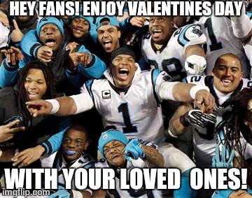 HEY FANS! ENJOY VALENTINES DAY; WITH YOUR LOVED  ONES! | image tagged in carolina panthers | made w/ Imgflip meme maker