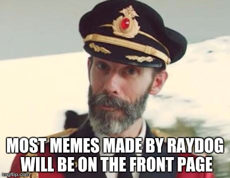 Captain Obvious | MOST MEMES MADE BY RAYDOG WILL BE ON THE FRONT PAGE | image tagged in captain obvious | made w/ Imgflip meme maker