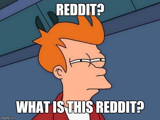 Futurama Fry Meme | REDDIT? WHAT IS THIS REDDIT? | image tagged in memes,futurama fry | made w/ Imgflip meme maker