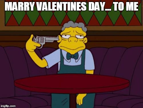the simpsons | MARRY VALENTINES DAY... TO ME | image tagged in the simpsons | made w/ Imgflip meme maker