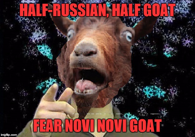 russian goat | HALF-RUSSIAN, HALF GOAT; FEAR NOVI NOVI GOAT | image tagged in russia,goat,novi god,god,novi,russian | made w/ Imgflip meme maker