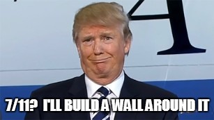 7/11?  I'LL BUILD A WALL AROUND IT | made w/ Imgflip meme maker