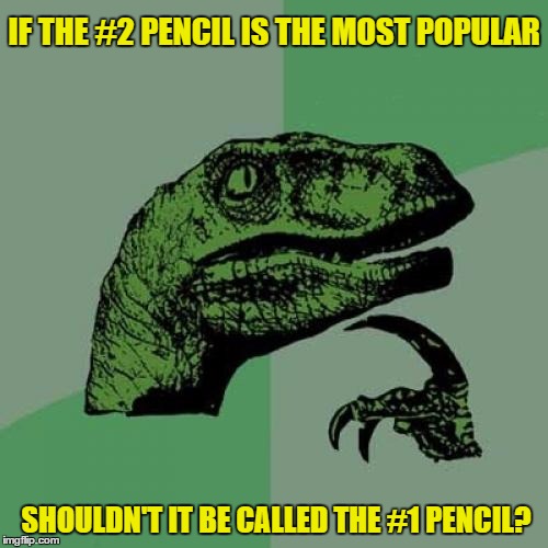 Philosoraptor Meme | IF THE #2 PENCIL IS THE MOST POPULAR; SHOULDN'T IT BE CALLED THE #1 PENCIL? | image tagged in memes,philosoraptor | made w/ Imgflip meme maker