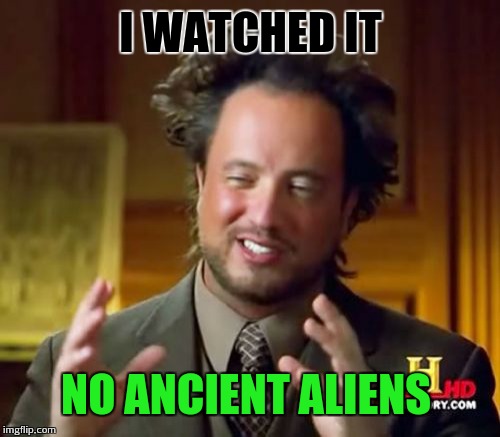 I WATCHED IT NO ANCIENT ALIENS | image tagged in memes,ancient aliens | made w/ Imgflip meme maker
