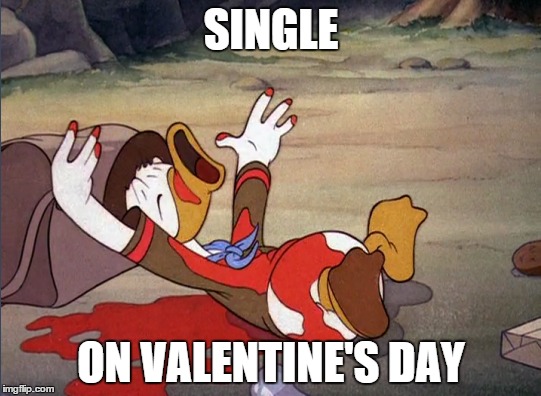 SINGLE; ON VALENTINE'S DAY | image tagged in single,valentine's day,valentines,valentines day | made w/ Imgflip meme maker