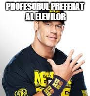 John Cena | PROFESORUL PREFERAT AL ELEVILOR | image tagged in john cena | made w/ Imgflip meme maker
