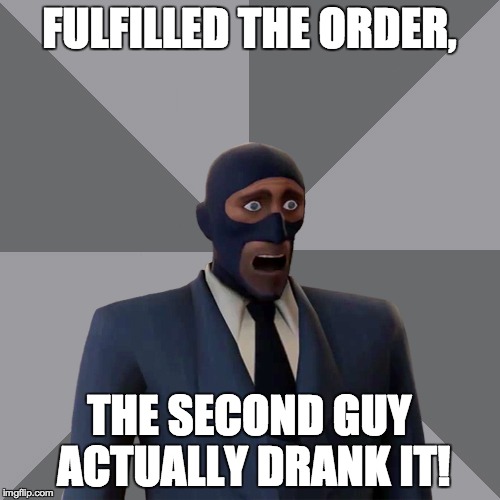 Oh Shit Spy | FULFILLED THE ORDER, THE SECOND GUY ACTUALLY DRANK IT! | image tagged in oh shit spy | made w/ Imgflip meme maker