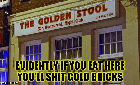 Golden Poop | EVIDENTLY IF YOU EAT HERE YOU'LL SHIT GOLD BRICKS | image tagged in funny,memes,sign,signs/billboards,restaurant | made w/ Imgflip meme maker