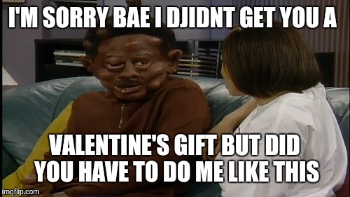 I'M SORRY BAE I DJIDNT GET YOU A; VALENTINE'S GIFT BUT DID YOU HAVE TO DO ME LIKE THIS | image tagged in martin lawrence | made w/ Imgflip meme maker