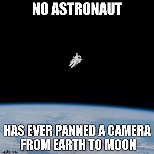 Nasa flat earth space station ISS | NO ASTRONAUT; HAS EVER PANNED A CAMERA FROM EARTH TO MOON | image tagged in nasa flat earth space station iss | made w/ Imgflip meme maker