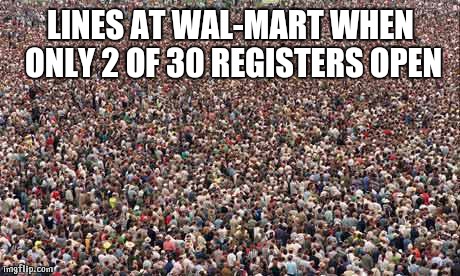 HUGEcrowd | LINES AT WAL-MART WHEN ONLY 2 OF 30 REGISTERS OPEN | image tagged in hugecrowd | made w/ Imgflip meme maker