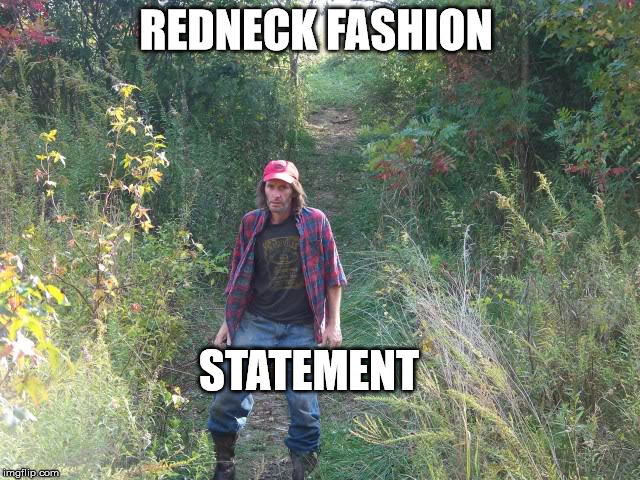redneck fashion  | REDNECK FASHION; STATEMENT | image tagged in redneck | made w/ Imgflip meme maker