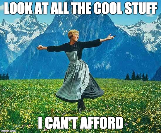 the sound of music | LOOK AT ALL THE COOL STUFF; I CAN'T AFFORD | image tagged in the sound of music | made w/ Imgflip meme maker