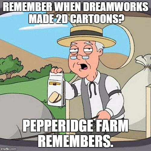 Pepperidge Farm Remembers | REMEMBER WHEN DREAMWORKS MADE 2D CARTOONS? PEPPERIDGE FARM REMEMBERS. | image tagged in memes,pepperidge farm remembers | made w/ Imgflip meme maker