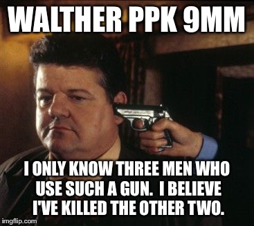 Happy Valentin's Day. | WALTHER PPK 9MM; I ONLY KNOW THREE MEN WHO USE SUCH A GUN.  I BELIEVE I'VE KILLED THE OTHER TWO. | image tagged in zukovsky,007,james bond,james bond aims at you friendly | made w/ Imgflip meme maker
