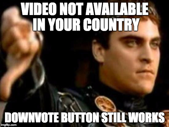 Downvoting Roman | VIDEO NOT AVAILABLE IN YOUR COUNTRY; DOWNVOTE BUTTON STILL WORKS | image tagged in memes,downvoting roman,AdviceAnimals | made w/ Imgflip meme maker