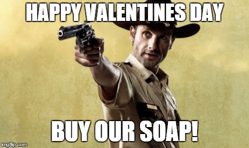 Rick Grimes | HAPPY VALENTINES DAY; BUY OUR SOAP! | image tagged in memes,rick grimes | made w/ Imgflip meme maker