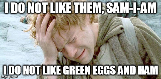 SAM I AM | I DO NOT LIKE THEM, SAM-I-AM; I DO NOT LIKE GREEN EGGS AND HAM | image tagged in eggs | made w/ Imgflip meme maker