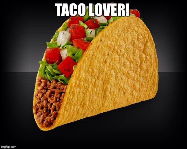 Taco | TACO LOVER! | image tagged in taco | made w/ Imgflip meme maker