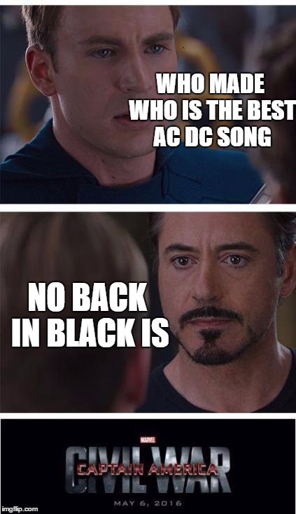 Marvel Civil War 1 Meme | WHO MADE WHO IS THE BEST AC DC SONG; NO BACK IN BLACK IS | image tagged in memes,marvel civil war 1 | made w/ Imgflip meme maker