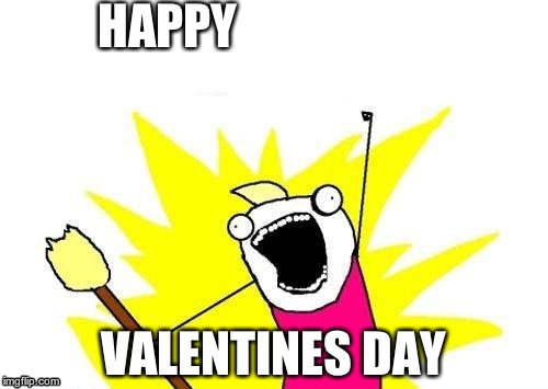 X All The Y Meme | HAPPY; VALENTINES DAY | image tagged in memes,x all the y,valentines day | made w/ Imgflip meme maker