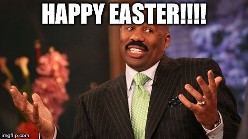 Steve Harvey | HAPPY EASTER!!!! | image tagged in memes,steve harvey | made w/ Imgflip meme maker