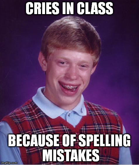 Bad Luck Brian Meme | CRIES IN CLASS BECAUSE OF SPELLING MISTAKES | image tagged in memes,bad luck brian | made w/ Imgflip meme maker