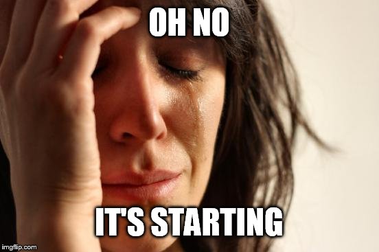 First World Problems Meme | OH NO IT'S STARTING | image tagged in memes,first world problems | made w/ Imgflip meme maker